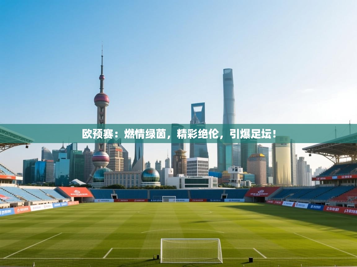 欧预赛：燃情绿茵，精彩绝伦，引爆足坛！  第2张